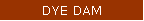 DYE DAM